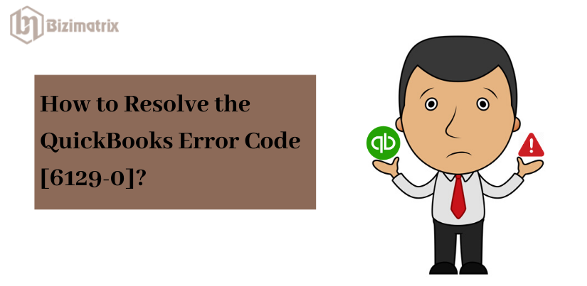 How to Resolve the QuickBooks Error Code [6129-0]_